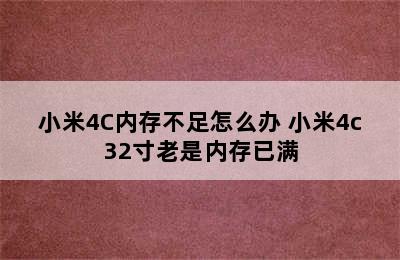 小米4C内存不足怎么办 小米4c32寸老是内存已满